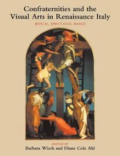 Barbara Wisch (u. a.) | Confraternities and the Visual Arts in Renaissance Italy