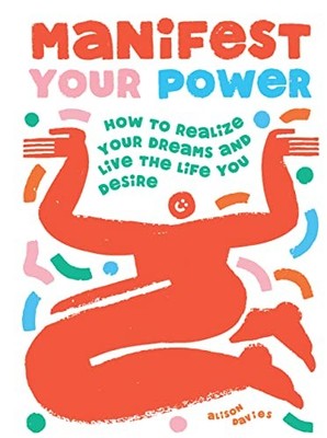 Manifest Your Power: How to Realize Your Dreams and Live the Life You Desire by