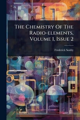 The Chemistry Of The Radio-elements, Volume 1, Issue 2 by Frederick Soddy Paperb