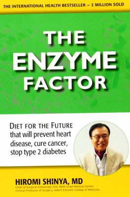 Enzyme Factor : Diet for the Future that Will Prevent Heart Disease, Cure...