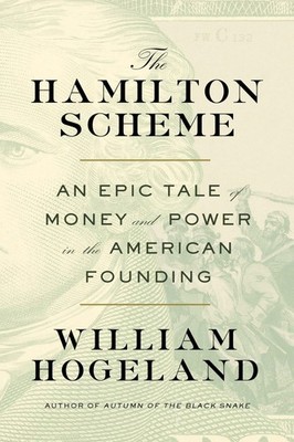The Hamilton Scheme: An Epic Tale of Money and Power in the American Foundin...
