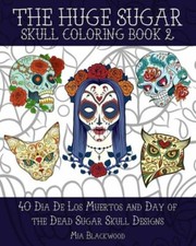 The Huge Sugar Skull Coloring Book 2: 40 Dia De Los Muertos And Day Of The ...