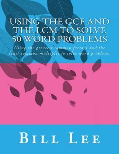 Using the Gcf and the Lcm to Solve 50 Word Problems Ser.: Using the GCF ...