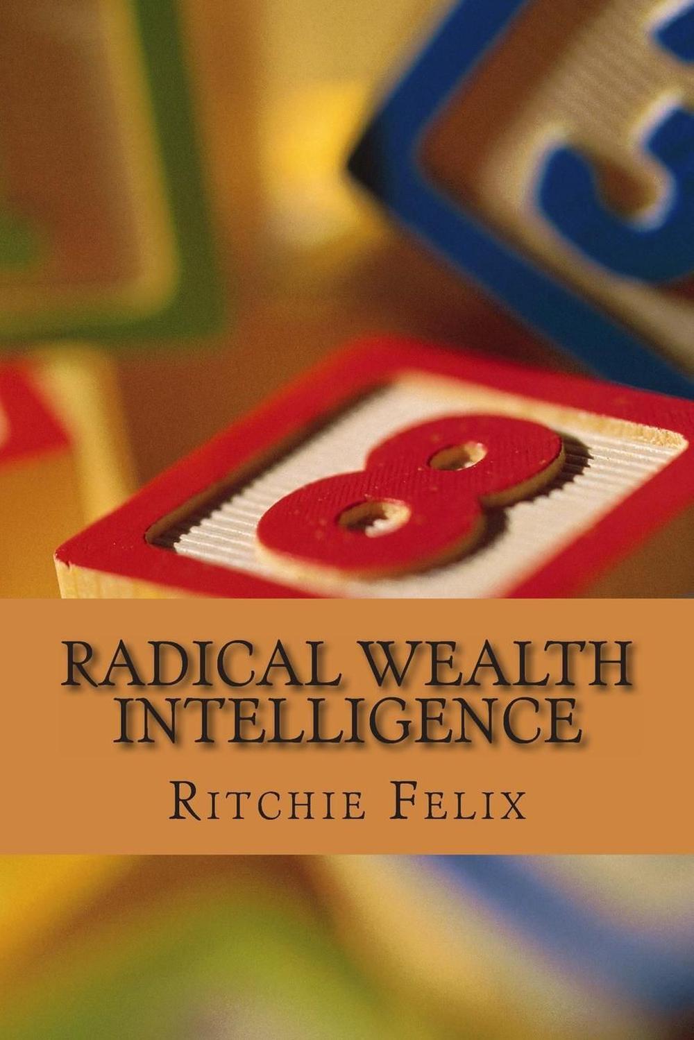 Radical Wealth Intelligence: Next Wealth Creation Revolution by Ritchie Felix (E