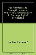 For Harmony and Strength : Japanese White-Collar Organization in