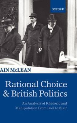 Rational Choice and British Politics : An Analysis of Rhetoric and Manipulati...