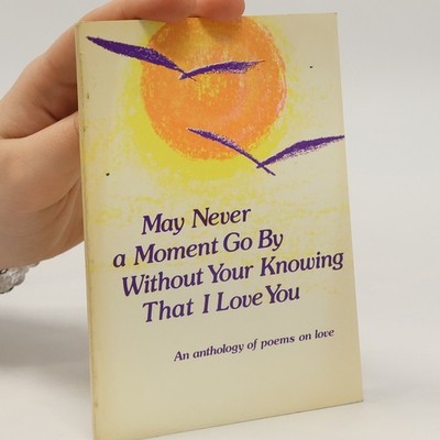 May Never a Moment Go by Without Your Knowing That I Love You  |  kolektiv