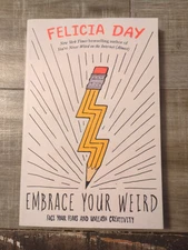 Embrace Your Weird : Face Your Fears and Unleash Creativity by Felicia Day...