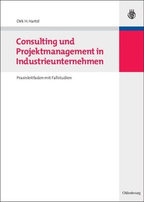 Consulting Und Projektmanagement in Industrieunternehmen : Praxisleitfaden Mi...