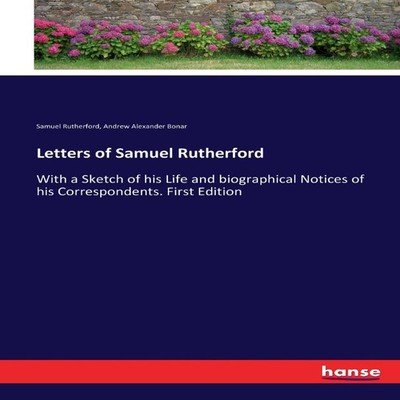 Letters of Samuel RutherfordWith a Sketch of his Life and biograp
