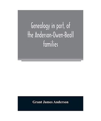 Genealogy in part, of the Anderson-Owen-Beall families, Grant James Anderson