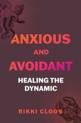 Anxious and Avoidant: Healing the Dynamic by Rikki Cloos *NEW*