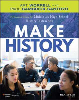 Make History: A Practical Guide for Middle and High School History Instruction