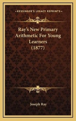 Joseph Ray Ray's New Primary Arithmetic For Young Learners (1877) (Hardback)