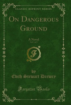 On Dangerous Ground, Vol. 3 of 3: A Novel (Classic Reprint)