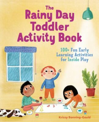 The Rainy Day Toddler Activity Book: 100+ Fun Early Learning Activities for Insi