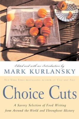 Choice Cuts: A Savory Selection of Food Writing from Around the World and...