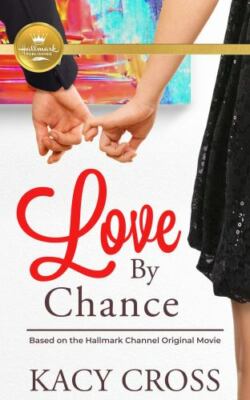 Love by Chance : Based on a Hallmark Channel Original Movie by Kacy Cross (2021,