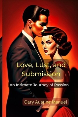 Love, Lust, and Submission: An Intimate Journey of Passion by Gary Austine Manue