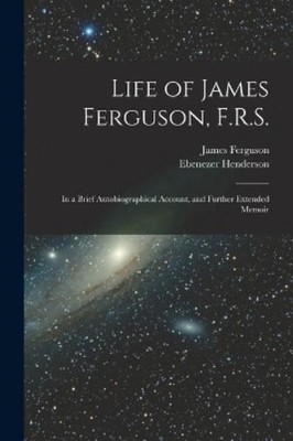 Ebenezer Henderson James Ferguson Life of James Ferguson, F.R.S. (Taschenbuch)