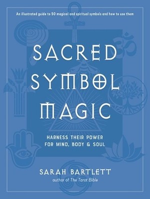 Sacred Symbol Magic: Harness Their Power for Mind, Body, and Soul by Sarah Bartl