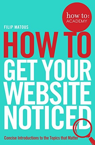How To Get Your Website Noticed (How to: Academy),Filip Matous