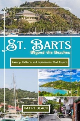 ST. BARTS Beyond the Beaches 2025 Luxury, Culture, and Experiences That Inspire.