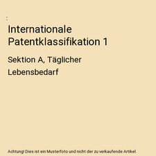 Internationale Patentklassifikation 1: Sektion A, T�glicher Lebensbedarf: Sekti