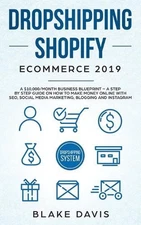 Dropshipping Shopify E-Commerce 2019: A $10,000/Month Business Blueprint -A Step