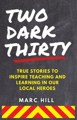 Two Dark Thirty: True stories to inspire teaching and learning in our local hero