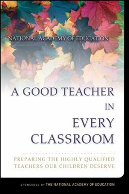A Good Teacher in Every Classroom : Preparing the Highly Qualifie