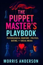 The Puppet Master's Playbook: Psychological Warfare in Politics, Dating, and Soc