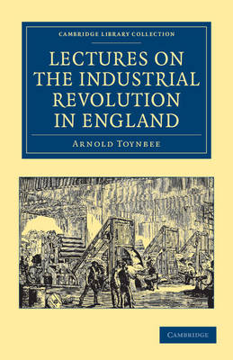 Lectures on the Industrial Revolution in England Toynbee Paperback 9781108036498