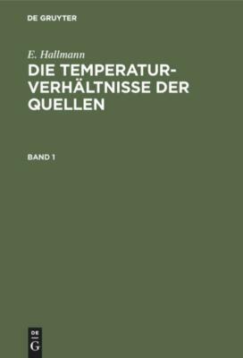 E. Hallmann: Die Temperaturverhältnisse der Quellen. Band 1 | Buch | 97831113104