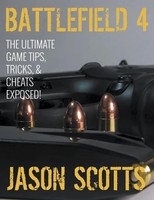 Battlefield 4 The Ultimate Game Tips, Tricks, & Cheats Exposed! Jason Scotts