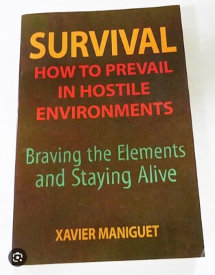 SURVIVAL, How To Prevail In Hostile Environments; Xavier Maniguet