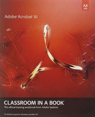 Adobe Acrobat XI Classroom in a Book: The Official Training Workbook from Ad...