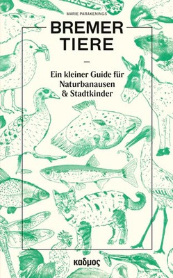 Bremer Tiere Ein kleiner Guide für Naturbanausen und Stadtkinder
