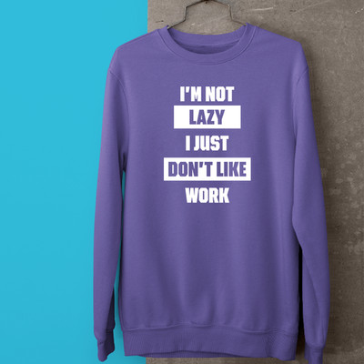 Im Not Lazy I Just Dont Like Work Sweatshirt Funny Sarcastic Humor Gift