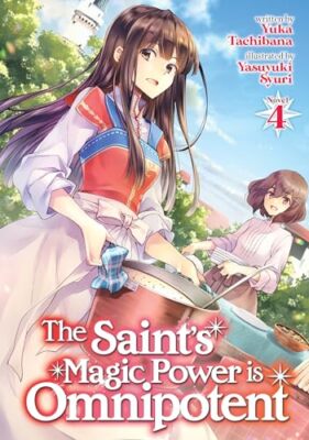 The Saint's Magic Power is Omnipotent (Light Novel) Vol. 4 by Yuka Tachibana ...