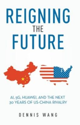 Reigning the Future: AI, 5G, Huawei, and the Next 30 Years of US-China Rivalry