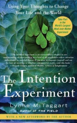 The Intention Experiment: Using Your Thoughts to Change Your Life and the World