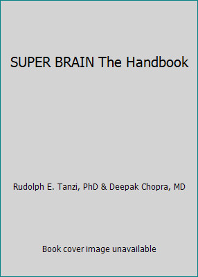 SUPER BRAIN The Handbook by Rudolph E. Tanzi, PhD & Deepak Chopra, MD