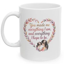 Mother's Day Mug Sentimental Gift You Made Me Everything I Am Best Mom 11 oz