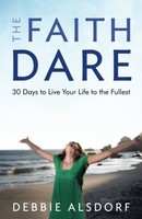 The Faith Dare: 30 Days To Live Your Life To The Fullest By Debbie Alsdorf, (pap on sale The Faith Dare: 30 Days To Live Your Life To The Fullest By Debbie Alsdorf, (pap on sale