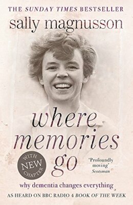 Where Memories Go: Why Dementia Changes Everyth, Magnusson..