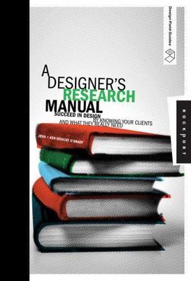 A Designer's Research Manual: Succeed in Design by Knowing Your Clients and...