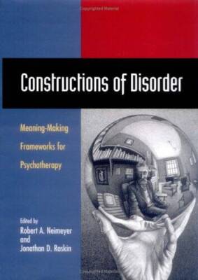 Constructions of Disorder: Meaning-Making Frameworks for Psychotherapy - GOOD