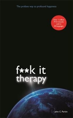 F**K It Therapie: Der Gottlose Way To Profound Happiness