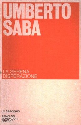 La serena disperazione 1913-1915 - Umberto Saba (Arnoldo Mondadori Editore)